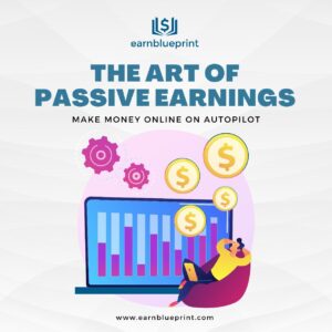 The Art of Passive Earnings: Make Money Online on Autopilot