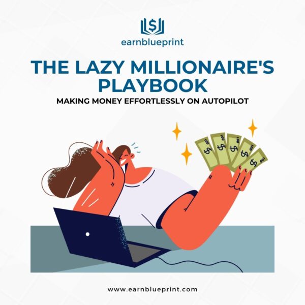 The Lazy Millionaire's Playbook: Making Money Effortlessly on Autopilot