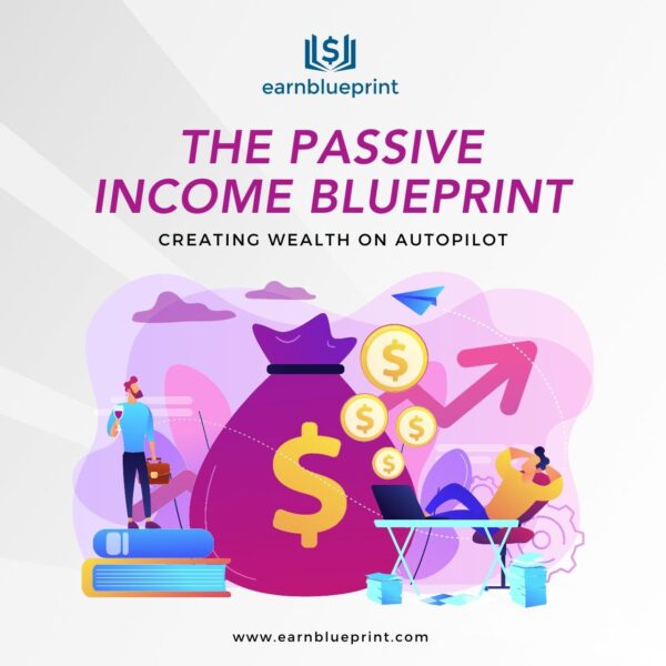 The Passive Income Blueprint: Creating Wealth on Autopilot