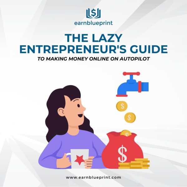 The Lazy Entrepreneur's Guide to Making Money Online on Autopilot