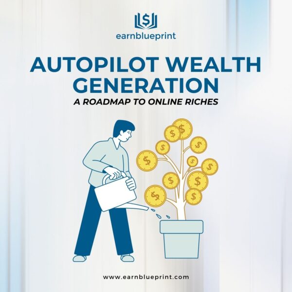 Autopilot Wealth Generation: A Roadmap to Online Riches