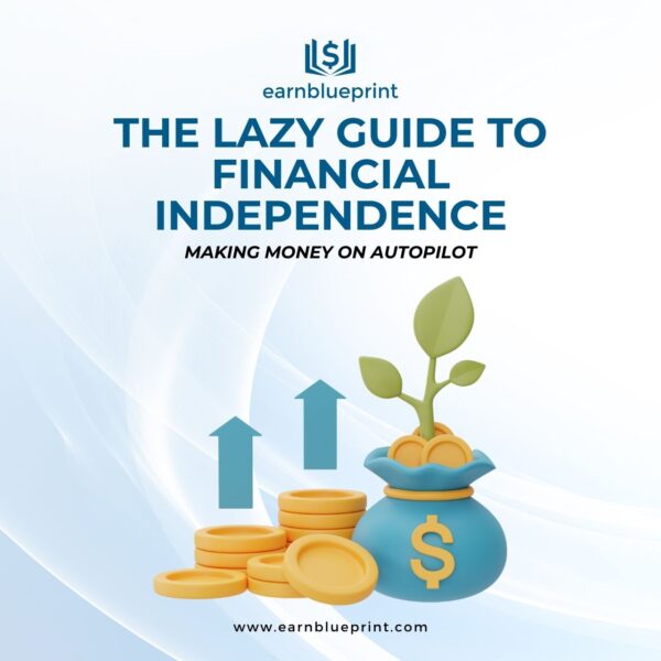 The Lazy Guide to Financial Independence: Making Money on Autopilot