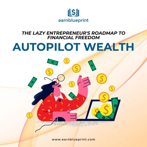 The Lazy Entrepreneur's Roadmap to Financial Freedom: Autopilot Wealth