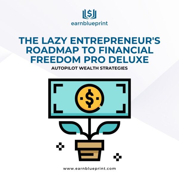 The Lazy Entrepreneur's Roadmap to Financial Freedom Pro Deluxe: Autopilot Wealth Strategies