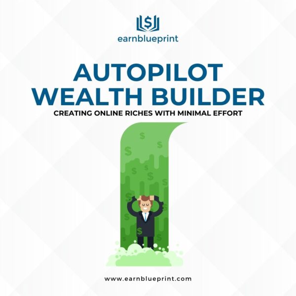 Autopilot Wealth Builder: Creating Online Riches with Minimal Effort