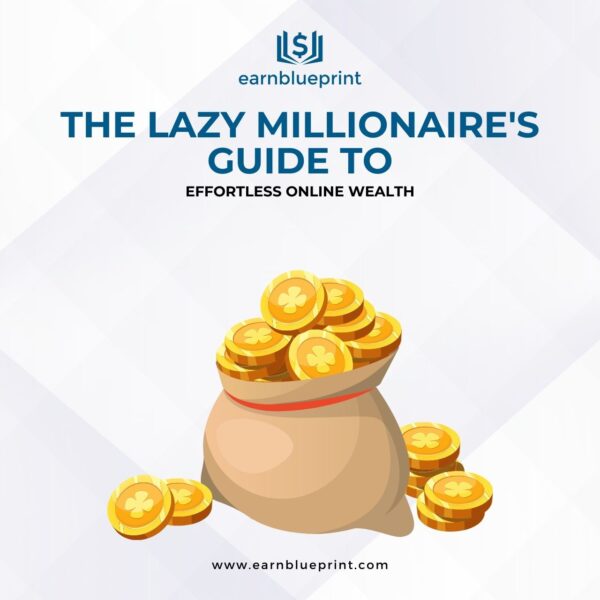 The Lazy Millionaire's Guide to Effortless Online Wealth