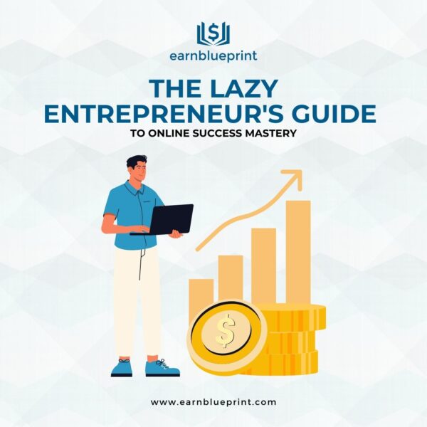 The Lazy Entrepreneur's Guide to Online Success Mastery