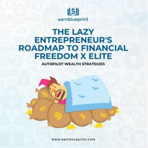 The Lazy Entrepreneur's Roadmap to Financial Freedom X Elite: Autopilot Wealth Strategies